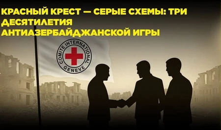 Красный Крест — серые схемы: три десятилетия антиазербайджанской игры. От шпионажа до контрабанды